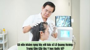 Có nên khám rụng tóc với bác sĩ Lê Quang Vương Trung tâm Cấy tóc Y học Quốc tế?