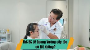 ThS BS Lê Quang Vương cấy tóc có tốt không?