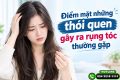 Điểm mặt những thói quen gây ra rụng tóc thường gặp